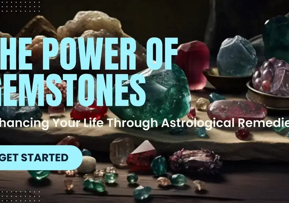 The Power of Gemstones- Enhancing Your Life Through Astrological Remedies